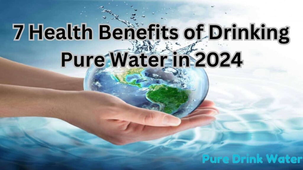 7 Health Benefits of Drinking Pure Water in 2024