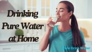 How to Drinking Pure Water at Home 10 Tips for Better Health