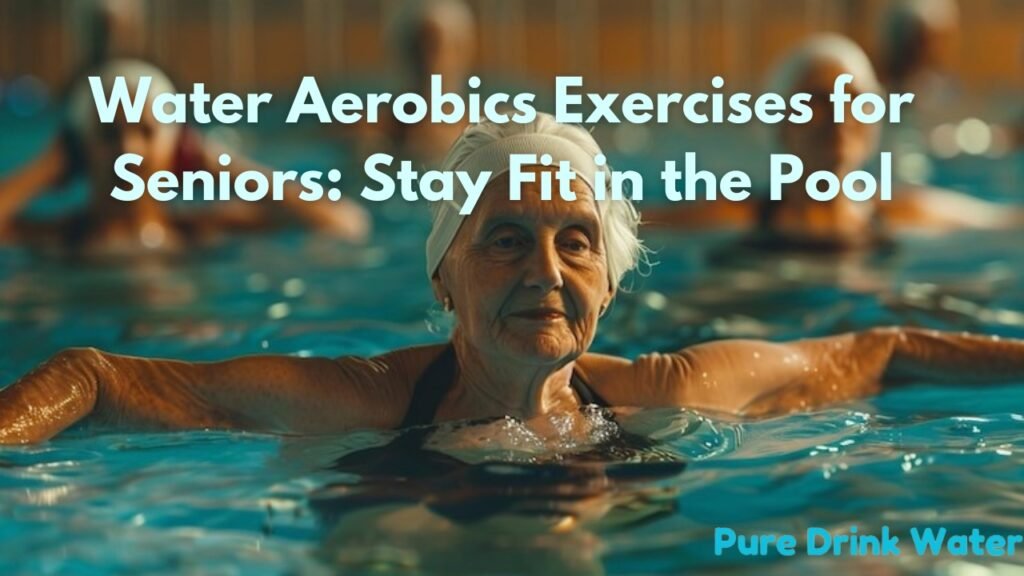 Top 10 Water Aerobics Exercises for Seniors Stay Fit in the Pool