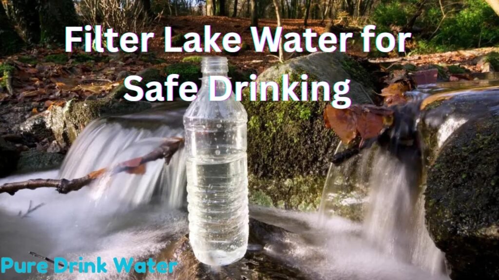 Top 7 Ways to Filter Lake Water for Safe Drinking