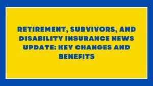 Retirement, Survivors, and Disability Insurance News Update Key Changes and Benefits